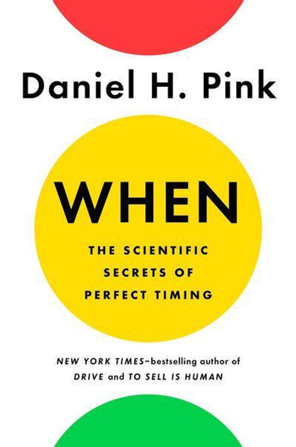 Cover Art for 9780525535041, When: The Scientific Secrets of Perfect Timing by Daniel H. Pink