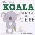 Cover Art for 9781760406622, Little Koala Who Lost His Tree by Jedda Robaard