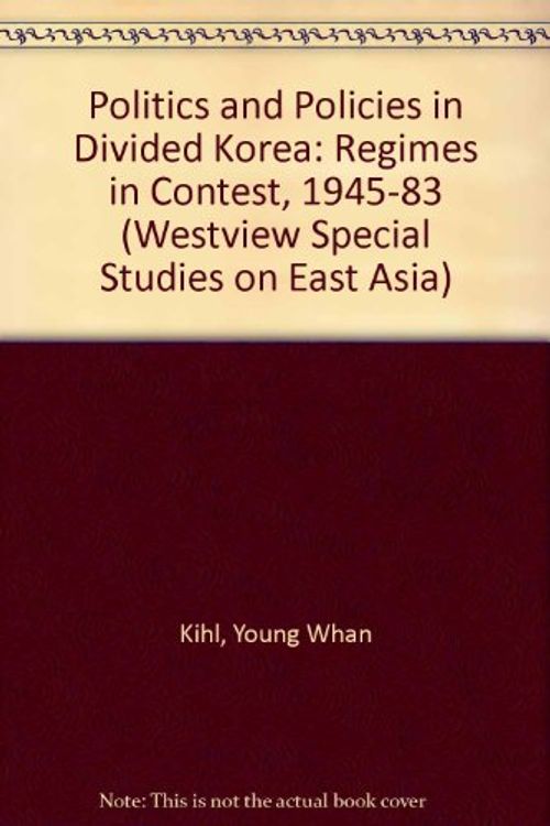 Cover Art for 9780865317017, Politics and Policies in Divided Korea: Regimes in Contest (Westview Special Studies on East Asia) by Young Whan Kihl
