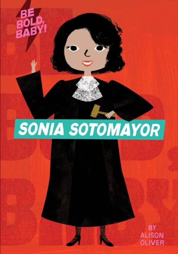 Cover Art for 9781328519955, Be Bold, Baby: Sonia Sotomayor by Alison Oliver