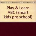 Cover Art for 9781843320210, Play & Learn ABC (Smart kids pre school) by Bicknell Priddy