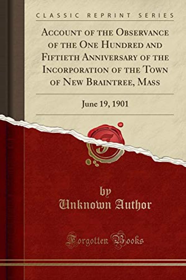 Cover Art for 9781332247998, Account of the Observance of the One Hundred and Fiftieth Anniversary of the Incorporation of the Town of New Braintree, Mass: June 19, 1901 (Classic by Unknown Author