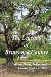 Cover Art for 9780615175867, The Legends of Brunswick County - Ghosts, Pirates, Indians and Colonial North Carolina by J. C. Judah