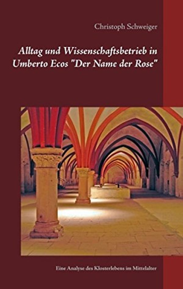 Cover Art for 9783734789946, Alltag und Wissenschaftsbetrieb in Umberto Ecos "Der Name der Rose": Eine Analyse des Klosterlebens im Mittelalter by Christoph Schweiger