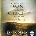 Cover Art for 9781608143917, So You Don't Want to Go to Church Anymore by Jake Colsen