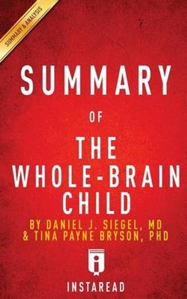 Cover Art for 9781532723780, Summary of the Whole-Brain ChildBy Daniel J. Siegel and Tina Payne Bryson - Inc... by Instaread