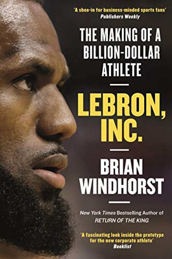 Cover Art for B07QCPRM2H, LeBron, Inc.: The Making of a Billion-Dollar Athlete by Brian Windhorst