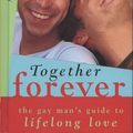 Cover Art for 9780739464595, Together Forever, the Gay Man's Guide to Lifelong Love by Martin Kantor