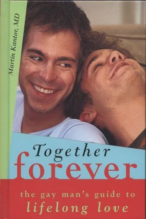 Cover Art for 9780739464595, Together Forever, the Gay Man's Guide to Lifelong Love by Martin Kantor