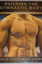 Cover Art for 9780982125304, Building the Gymnastic Body: The Science of Gymnastics Strength Training by Christopher Sommer