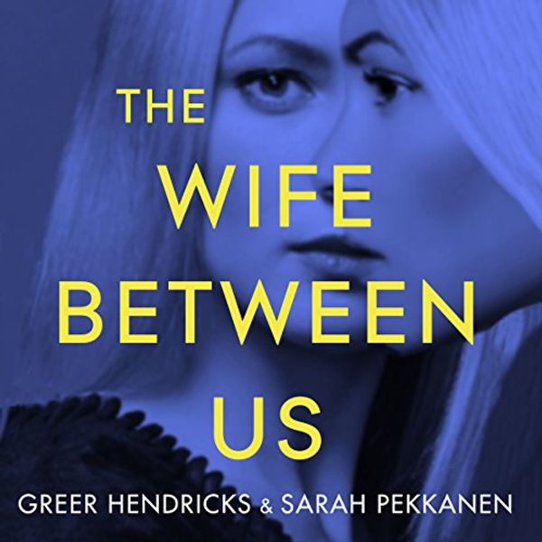 Cover Art for B076HYGS8T, The Wife Between Us by Greer Hendricks, Sarah Pekkanen