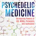 Cover Art for 9781620556979, Psychedelic Medicine: The Healing Powers of LSD, Mdma, Psilocybin, and Ayahuasca by Dr. Richard Louis Miller