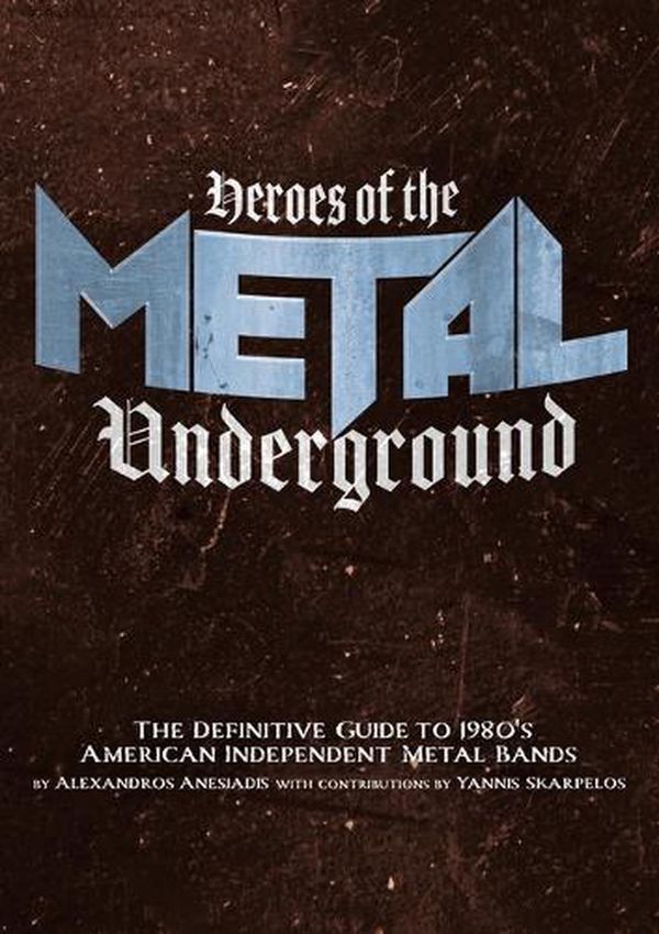Cover Art for 9781627311403, Heroes of the Metal Underground: The Definitive Guide to 1980s American Independent Metal Bands by Alexandros Anesiadis