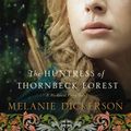 Cover Art for 9780718034504, The Huntress of Thornbeck Forest by Melanie Dickerson