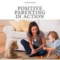 Cover Art for 9781490413587, Positive Parenting in Action: The How-To Guide for Putting Positive Parenting Principles into Action in Early Childhood by Laura Ling