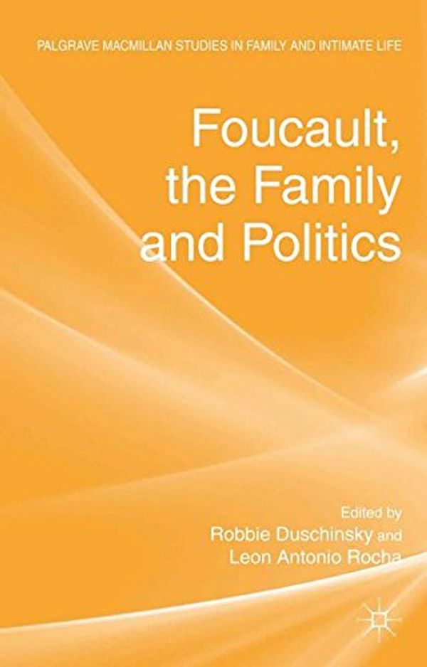 Cover Art for 9780230348479, Foucault, the Family and Politics by Robbie Duschinsky, Leon Antonio Rocha