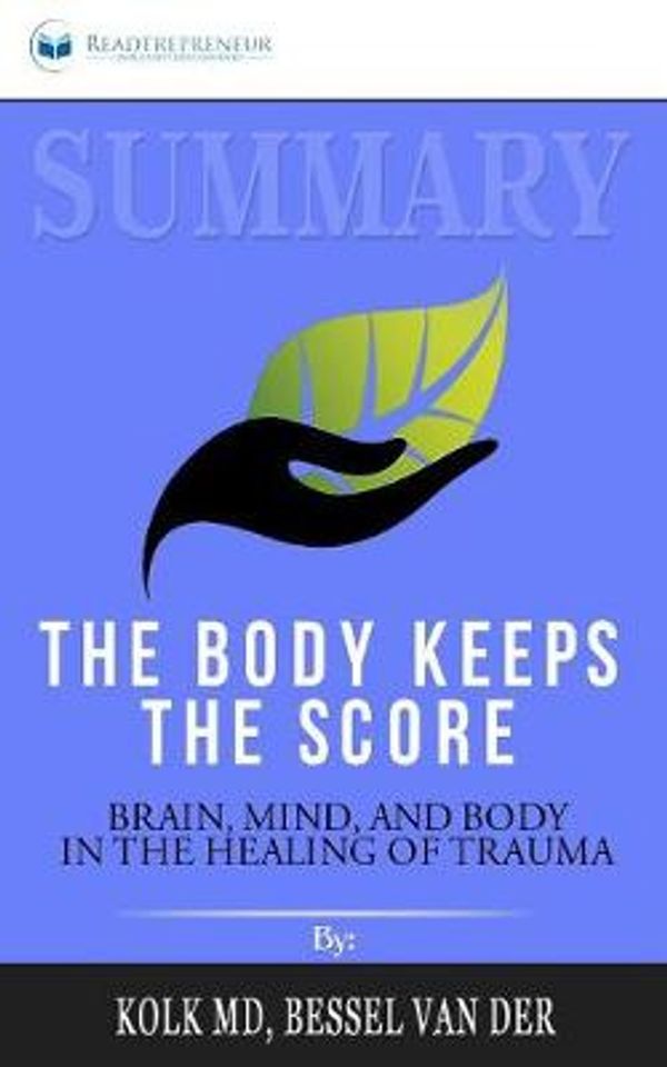 Cover Art for 9781646151882, Summary of The Body Keeps the Score: Brain, Mind, and Body in the Healing of Trauma by Bessel van der Kolk MD by Readtrepreneur Publishing
