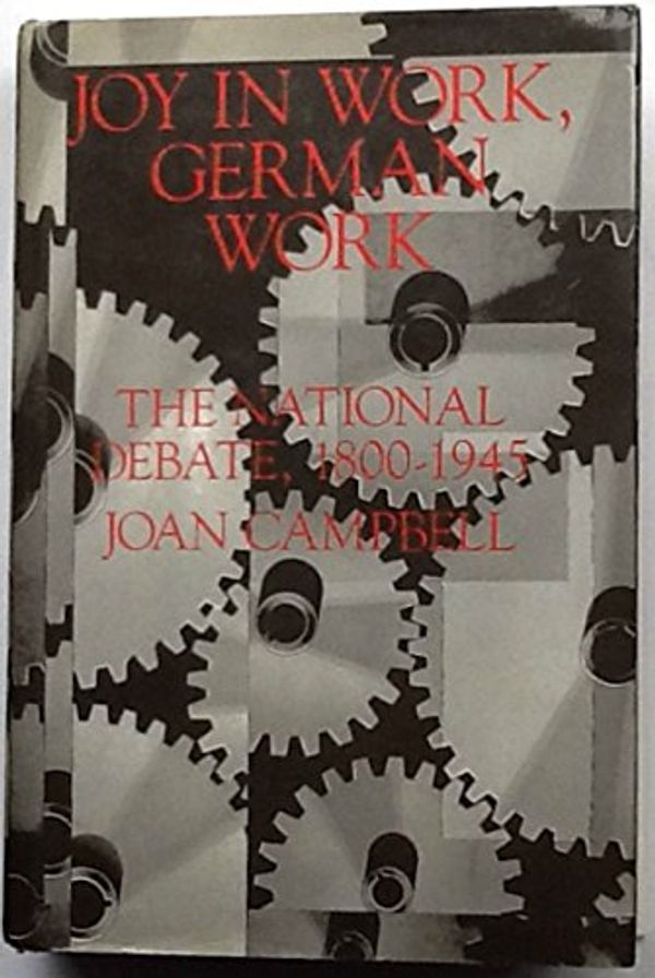 Cover Art for 9780691055695, Joy in Work, German Work: The National Debate, 1800-1945 (Princeton Legacy Library) by Joan Campbell