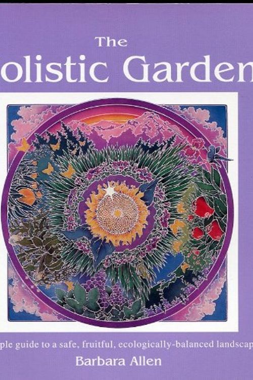 Cover Art for 9780963542106, The Holistic Garden: A Simple Guide to a Safe, Fruitful, Ecologically-Balanced Landscape by Barbara Allen