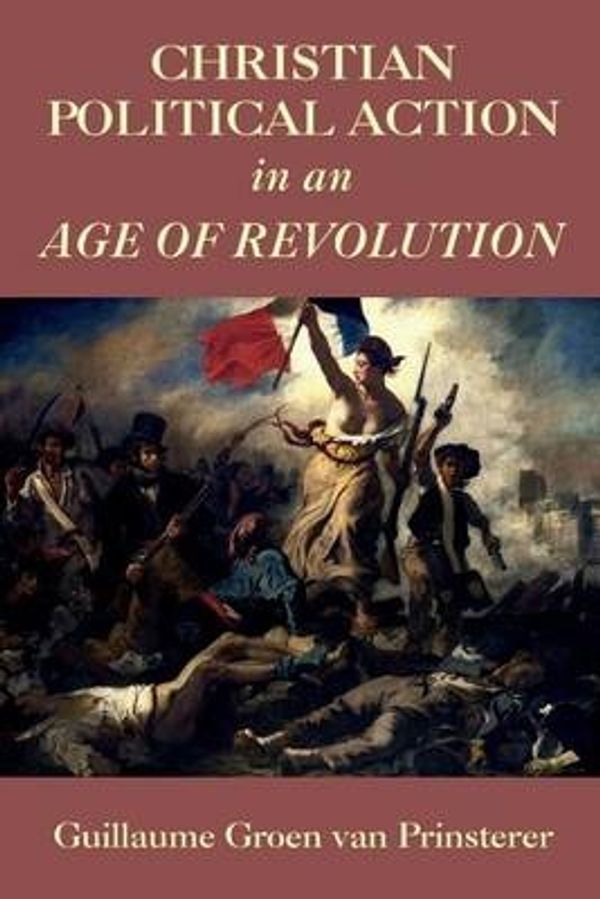 Cover Art for 9789076660448, Christian Political Action in an Age of Revolution by Guillaume Groen Van Prinsterer
