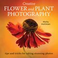 Cover Art for B0B4QNXSXK, Creative Flower and Plant Photography: tips and tricks for taking stunning shots by Hollman, Molly