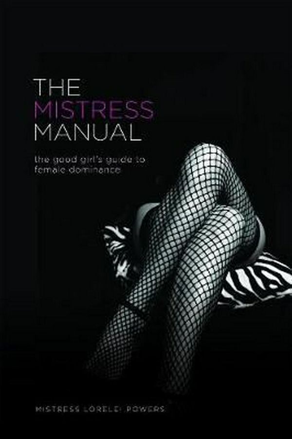 Cover Art for 9781890159191, The Mistress Manual: The Good Girl’s Guide to Female Dominance by Lorelei