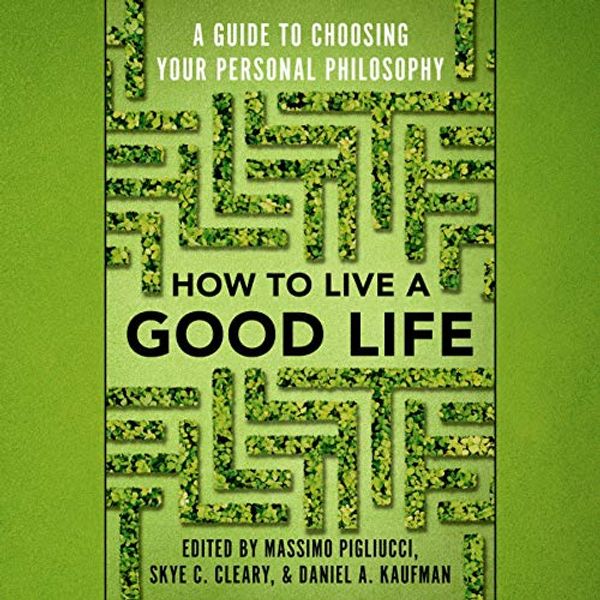 Cover Art for B08235KPDF, How to Live a Good Life: A Guide to Choosing Your Personal Philosophy by Massimo Pigliucci-Editor, Skye Cleary-Editor, Daniel Kaufman-Editor