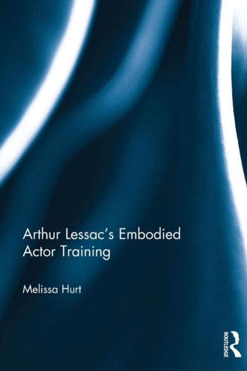 Cover Art for 9781138094062, Arthur Lessac's Embodied Actor Training by Melissa Hurt