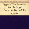 Cover Art for B0084AWEY8, Egyptian Tales, Translated from the Papyri First series, IVth to XIIth dynasty by Sir W. M. (William Matthew) Flinders Petrie