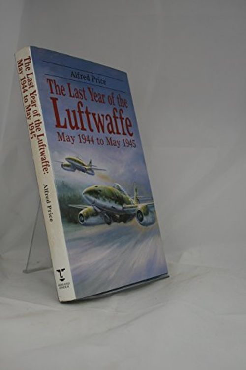Cover Art for 9781854091130, The Last Year of the Luftwaffe: May 1944-May 1945 by Dr. Alfred Price