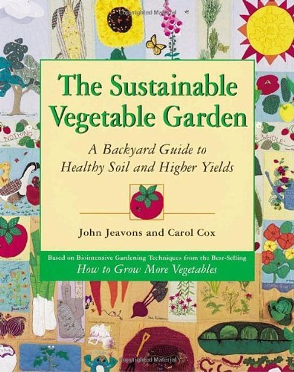 Cover Art for 0028195080164, The Sustainable Vegetable GardenA Backyard Guide to Healthy Soil and Higher Yields by Carol Cox, John Jeavons