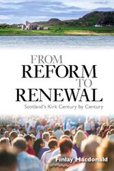 Cover Art for 9780861539765, From Reform to Renewal: Scotland's Kirk Century by Century by Finlay A. J. Macdonald
