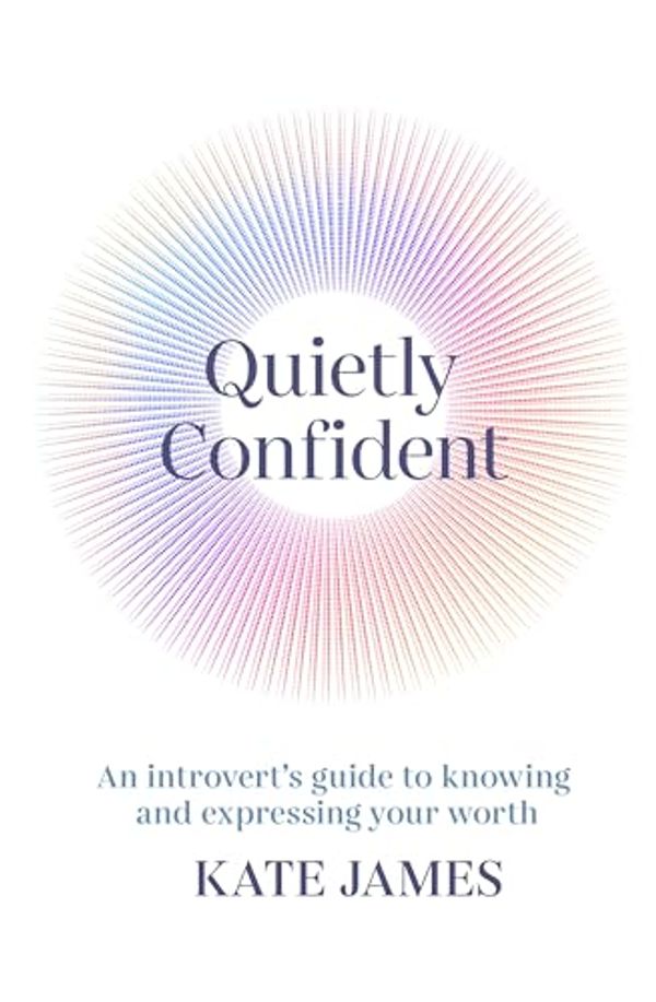 Cover Art for B0CQKW5H53, Quietly Confident: An introvert's guide to knowing and expressing your worth by Kate James