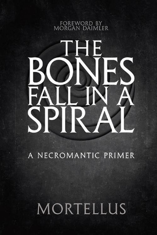 Cover Art for 9781959883081, The Bones Fall in a Spiral: A Necromantic Primer by Mortellus