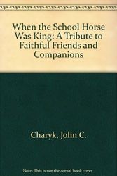 Cover Art for 9780888332714, When the School Horse Was King: A Tribute to Faithful Friends and Companions by John C. Charyk