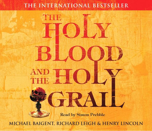 Cover Art for 9781846570612, The Holy Blood And The Holy Grail by Henry Lincoln, Michael Baigent, Richard Leigh