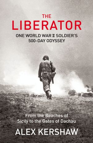 Cover Art for 9781446492673, The Liberator: One World War II Soldier's 500-Day Odyssey From the Beaches of Sicily to the Gates of Dachau by Alex Kershaw