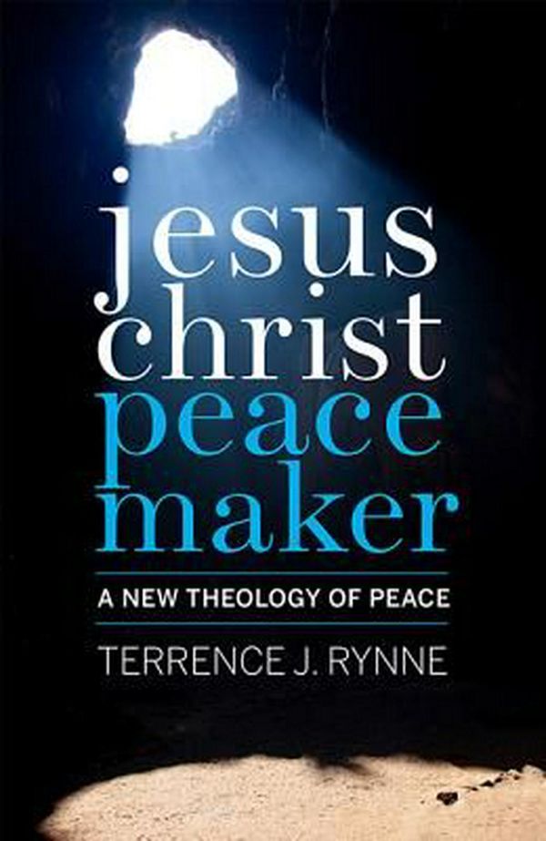 Cover Art for 9781626980976, Jesus Christ, Peacemaker: A New Theology of Peace by Terrance J. Rynne