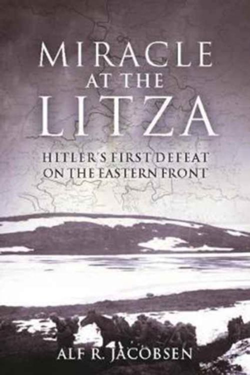 Cover Art for 9781612005065, Miracle at the Litza: Hitler's first Defeat on the Eastern Front by Alf R. Jacobsen