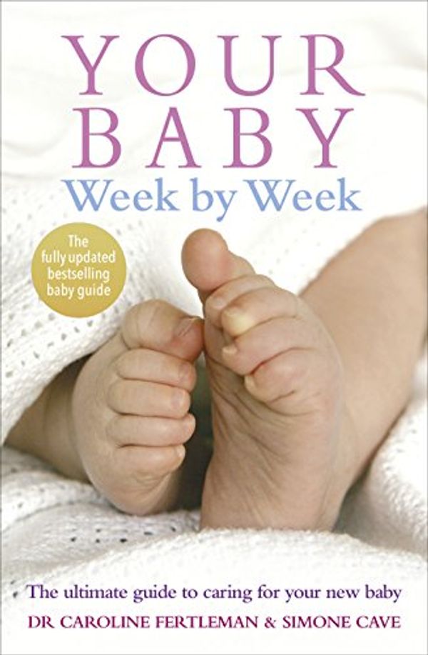 Cover Art for 8601300062556, Your Baby Week by Week: The Ultimate Guide to Caring for Your New Baby by Simone Cave, Dr. Caroline Fertleman