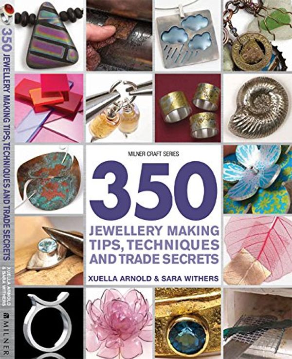 Cover Art for 9781863514484, 200 Jewellery Making Tips, Techniques and Trade Secrets by Sara Withers, Xuella Arnold