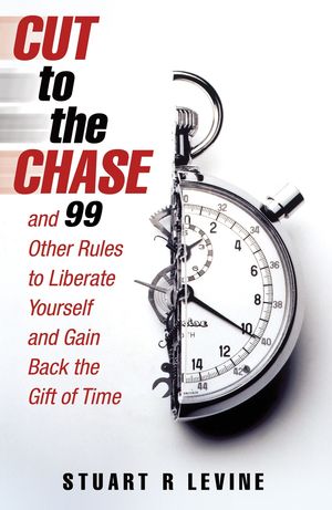 Cover Art for 9781905211418, Cut to the Chase: and 99 Other Rules to Liberate Yourself and Gain Back the Gift of Time by Stuart R. Levine