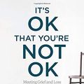 Cover Art for 0600835505987, It's Ok That You're Not Ok: Meeting Grief and Loss in a Culture That Doesn't Understand by Megan Devine
