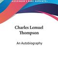 Cover Art for 9781432592332, Charles Lemuel Thompson: An Autobiography by Charles L Thompson