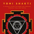 Cover Art for 8601404488092, Yoni Shakti: A Woman's Guide to Power and Freedom Through Yoga and Tantra by Dinsmore-Tuli, Uma