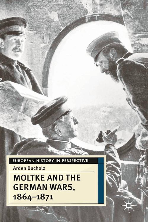Cover Art for 9780333687574, Moltke and the German Wars, 1864-1871 by Arden Bucholz