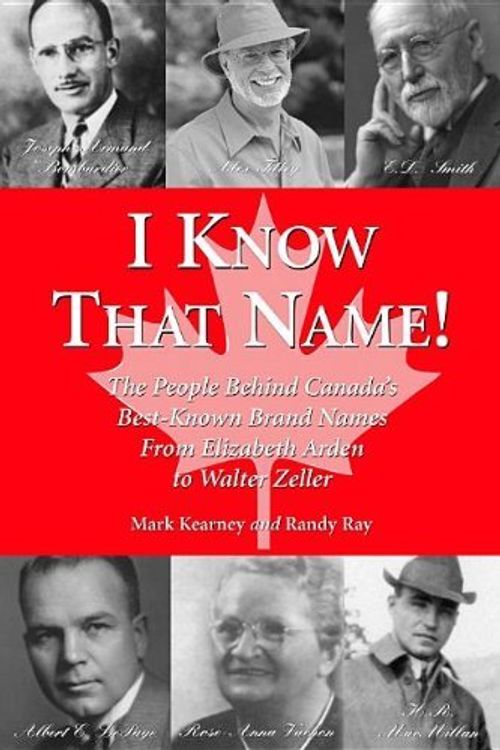 Cover Art for 9781550024074, I Know That Name!: The People Behind Canada’s Best Known Brand Names from Elizabeth Arden to Walter Zeller by Mark Kearney