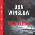 Cover Art for B07Q1DMMDY, La Frontera [The Border]: Una novela [A Novel] by Don Winslow