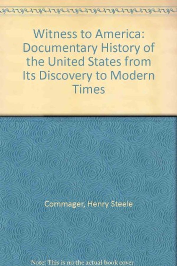 Cover Art for 9781566199674, Witness to America: Documentary History of the United States from Its Discovery to Modern Times by Henry Steele Commager, Allan Nevins