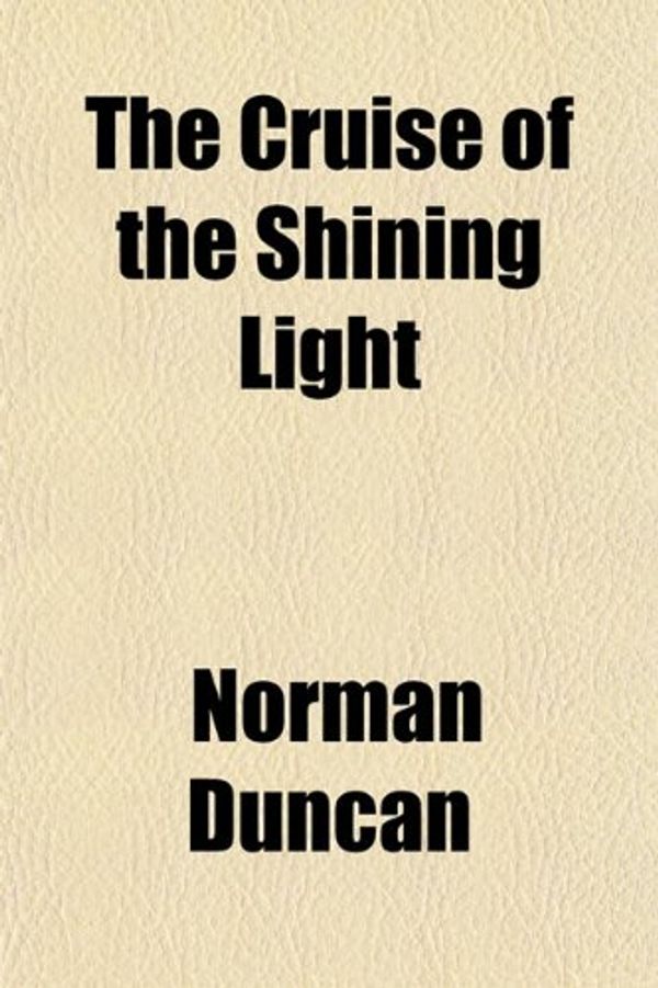 Cover Art for 9781152012554, Cruise of the Shining Light by Norman Duncan